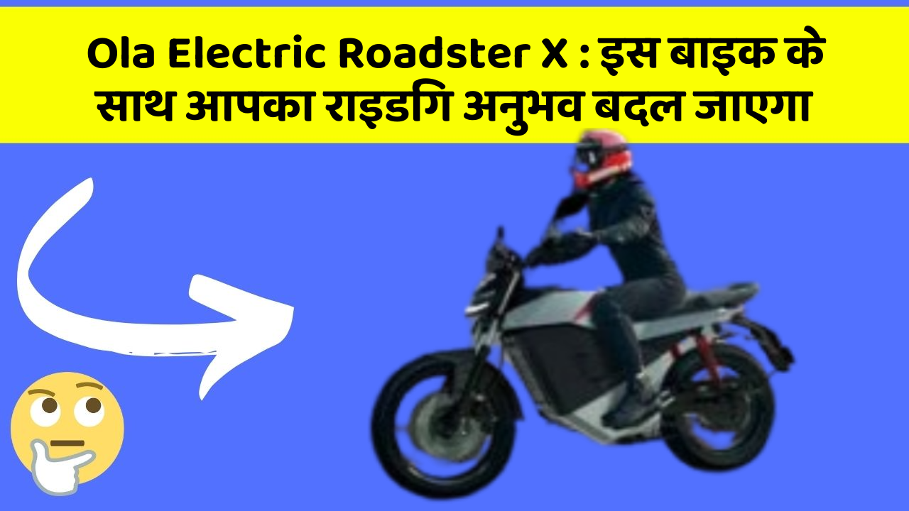 Ola Electric Roadster X: इस बाइक के साथ आपका राइडिंग अनुभव बदल जाएगा