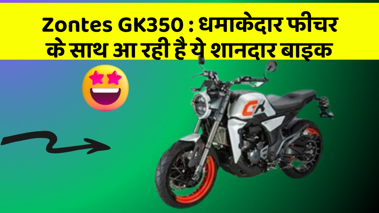 Zontes GK350: धमाकेदार फीचर के साथ आ रही है ये शानदार बाइक