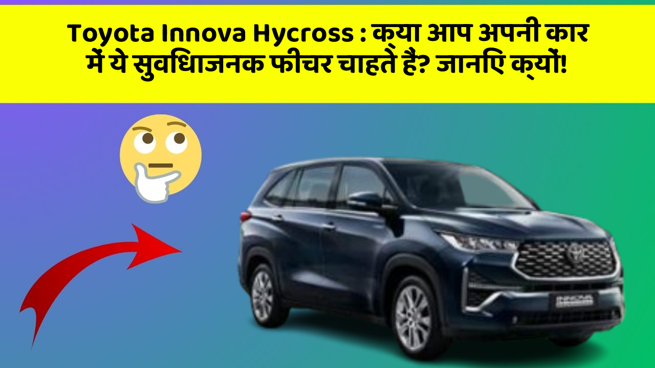 Toyota Innova Hycross : क्या आप अपनी कार में ये सुविधाजनक फीचर चाहते हैं? जानिए क्यों!