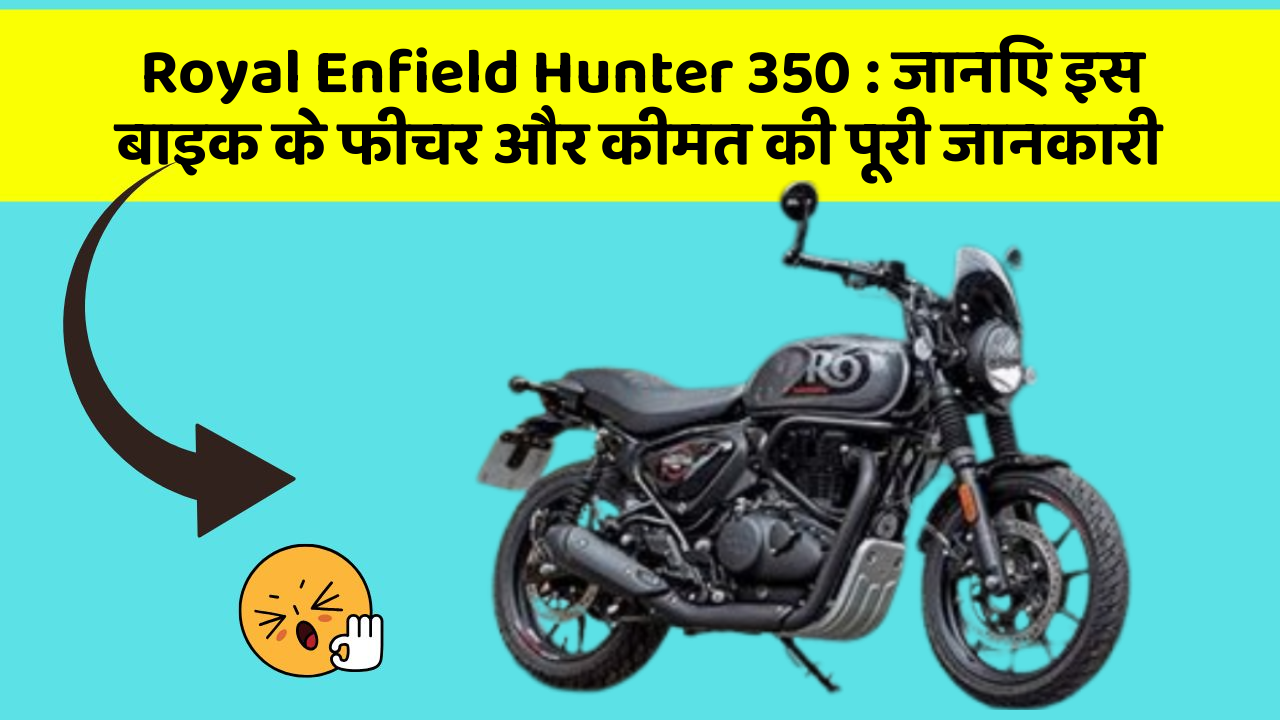 Royal Enfield Hunter 350: जानिए इस बाइक के फीचर और कीमत की पूरी जानकारी