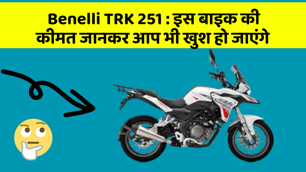 Benelli TRK 251 : इस बाइक की कीमत जानकर आप भी खुश हो जाएंगे