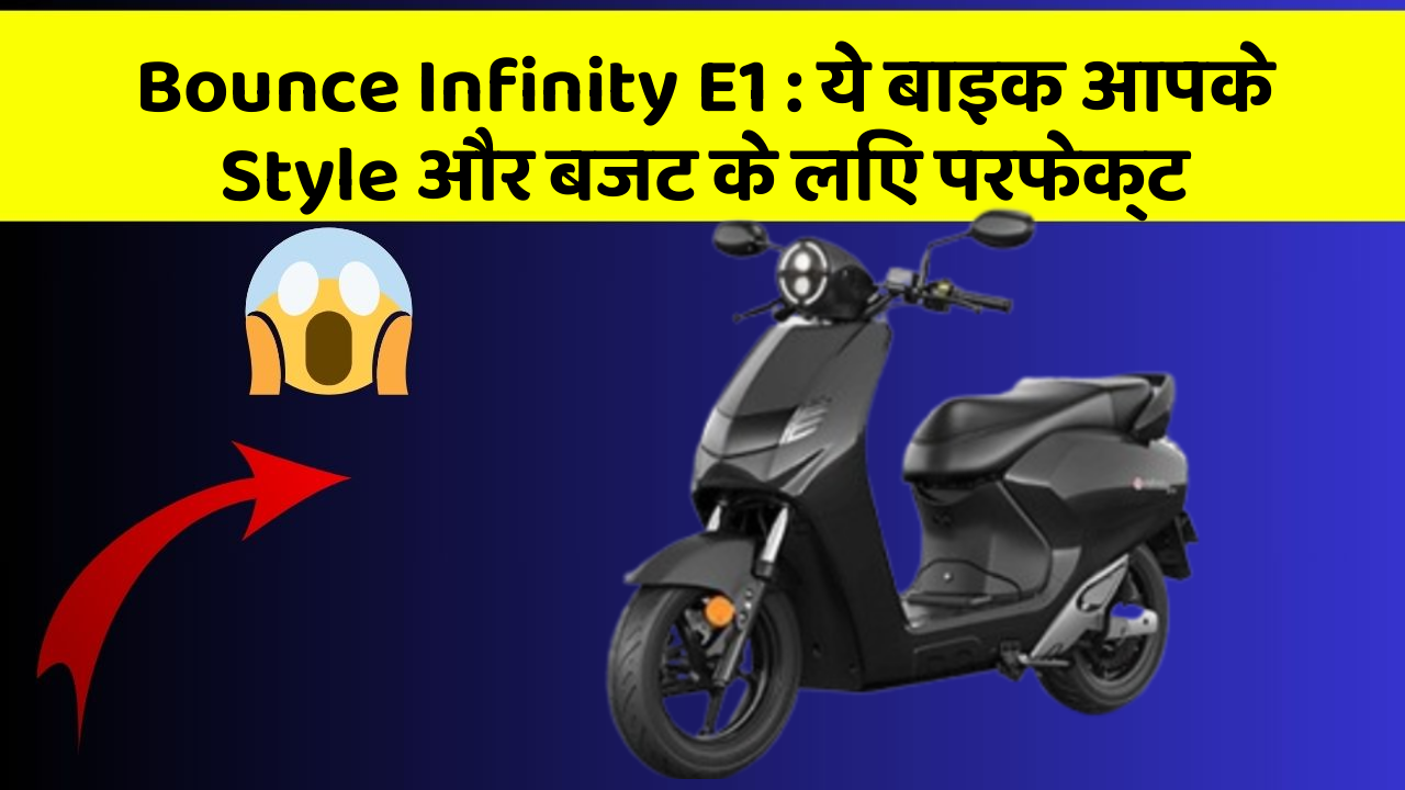 Bounce Infinity E1: ये बाइक आपके Style और बजट के लिए परफेक्ट