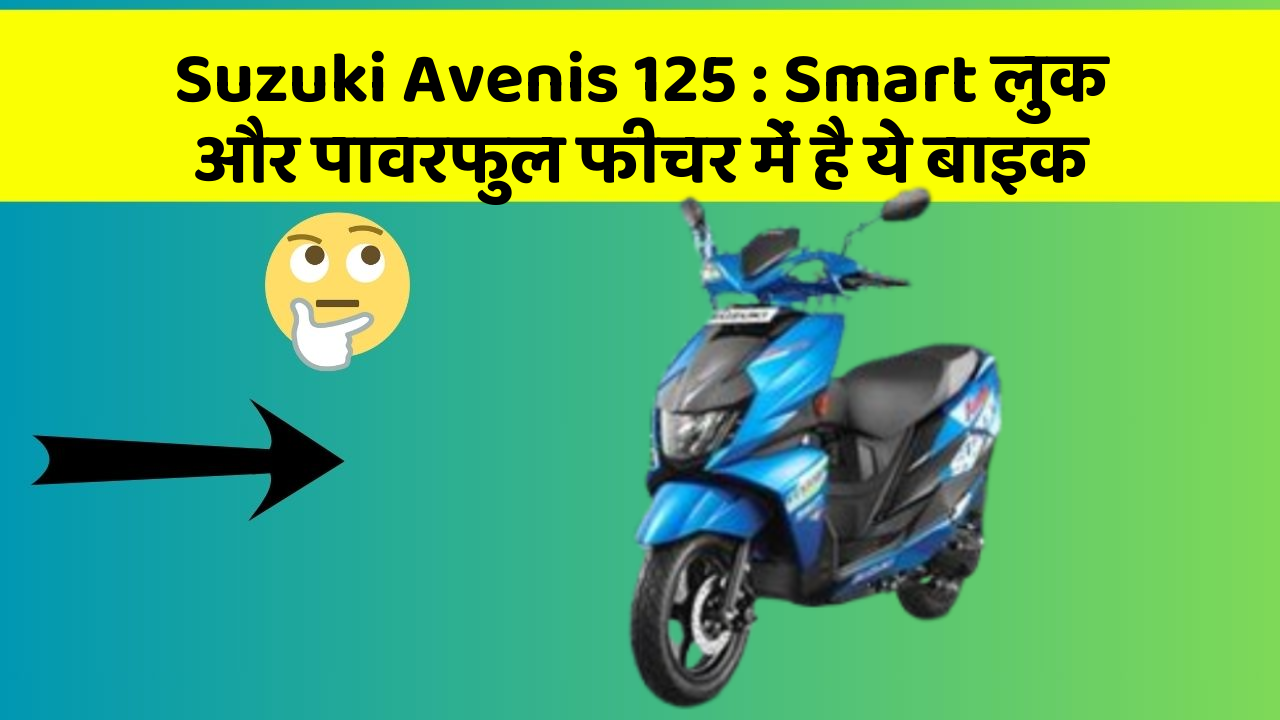 Suzuki Avenis 125: Smart लुक और पावरफुल फीचर में है ये बाइक
