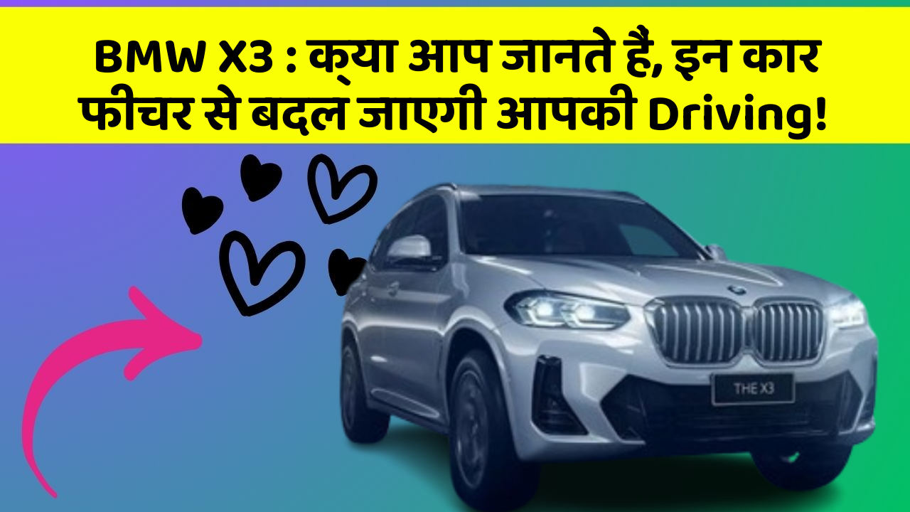 BMW X3:क्या आप जानते हैं, इन कार फीचर से बदल जाएगी आपकी Driving!