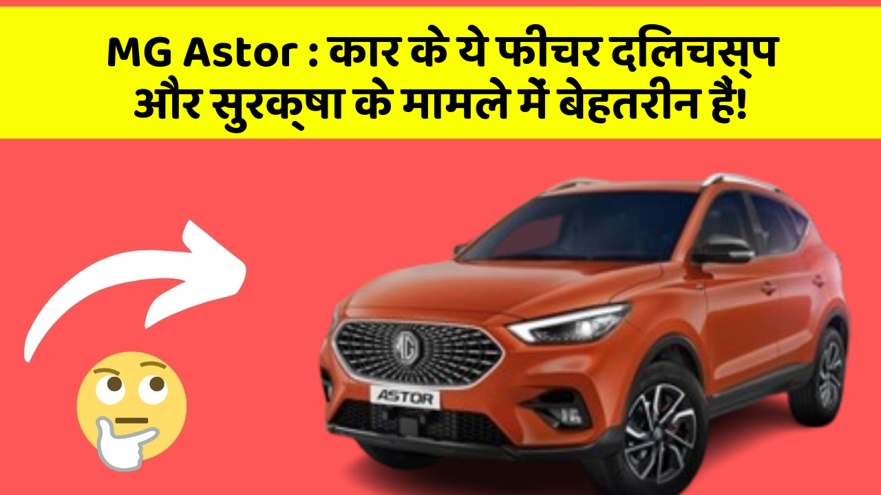 MG Astor: कार के ये फीचर दिलचस्प और सुरक्षा के मामले में बेहतरीन हैं!