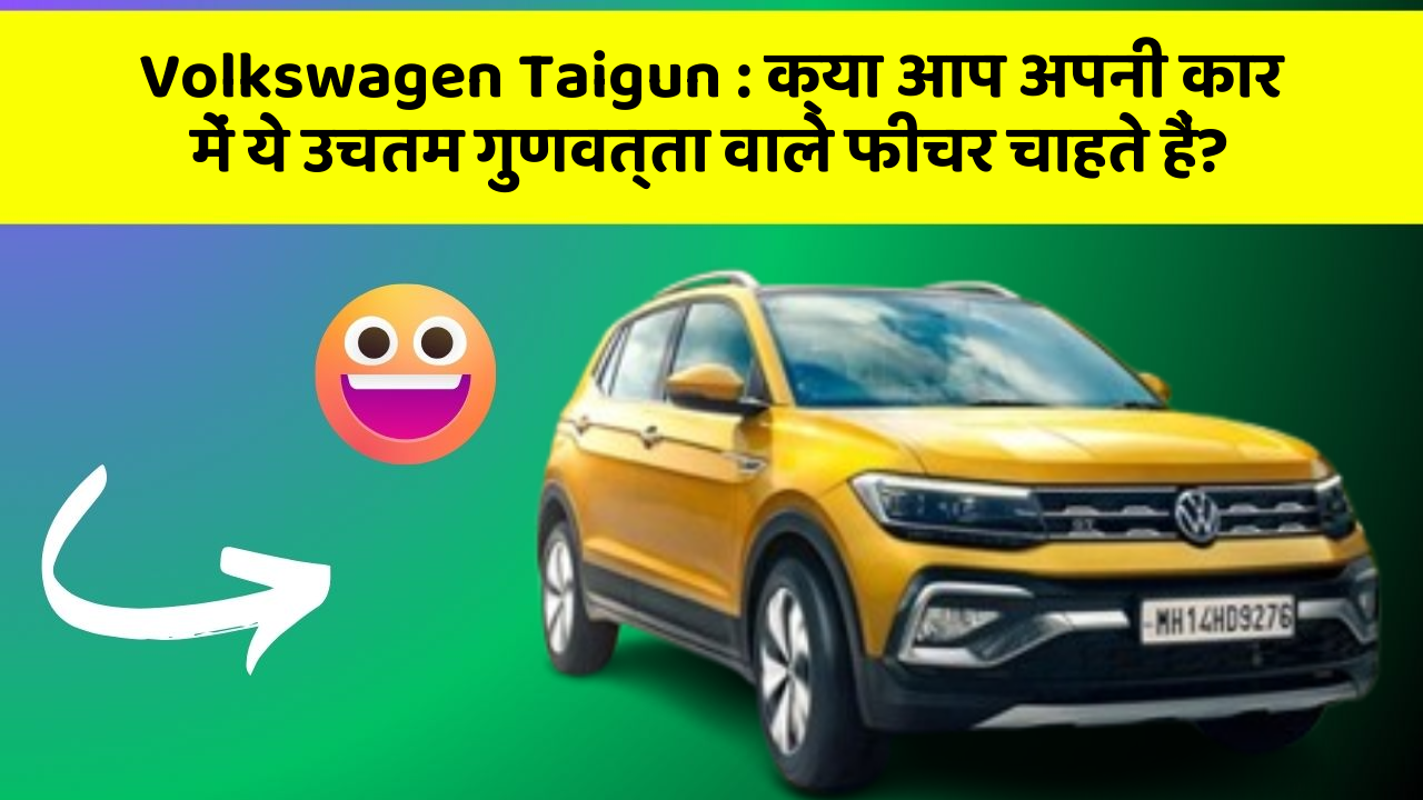 Volkswagen Taigun: क्या आप अपनी कार में ये उचतम गुणवत्ता वाले फीचर चाहते हैं?