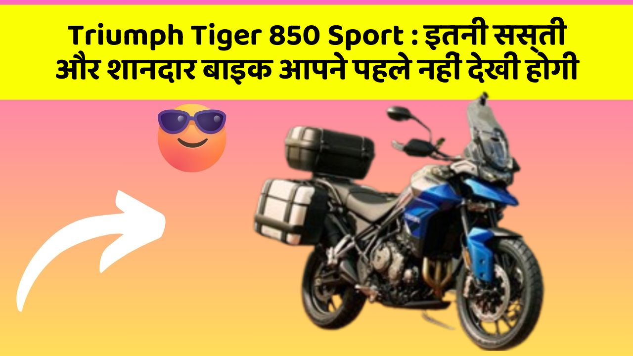 Triumph Tiger 850 Sport: इतनी सस्ती और शानदार बाइक आपने पहले नहीं देखी होगी