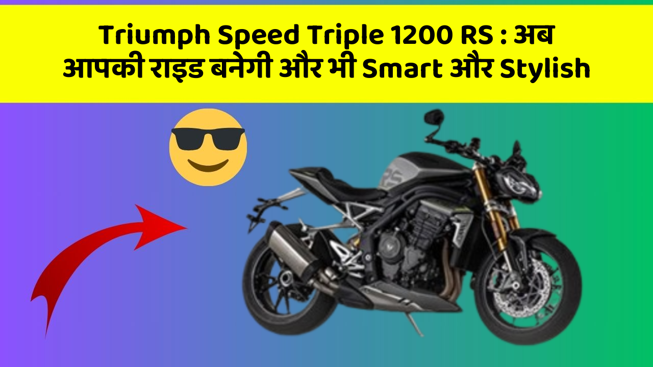 Triumph Speed Triple 1200 RS: अब आपकी राइड बनेगी और भी Smart और Stylish