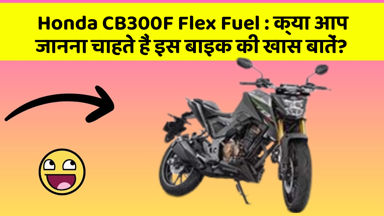 Honda CB300F Flex Fuel: क्या आप जानना चाहते हैं इस बाइक की खास बातें?