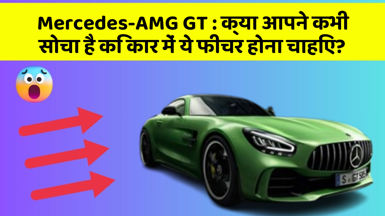 Mercedes-AMG GT:क्या आपने कभी सोचा है कि कार में ये फीचर होना चाहिए?