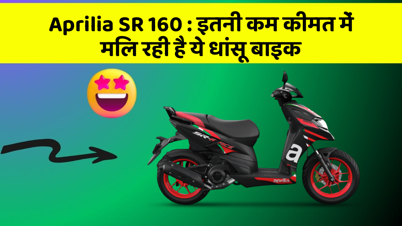 Aprilia SR 160 : इतनी कम कीमत में मिल रही है ये धांसू बाइक