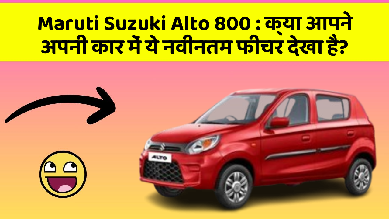 Maruti Suzuki Alto 800: क्या आपने अपनी कार में ये नवीनतम फीचर देखा है?