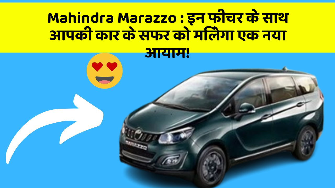 Mahindra Marazzo: इन फीचर के साथ आपकी कार के सफर को मिलेगा एक नया आयाम!