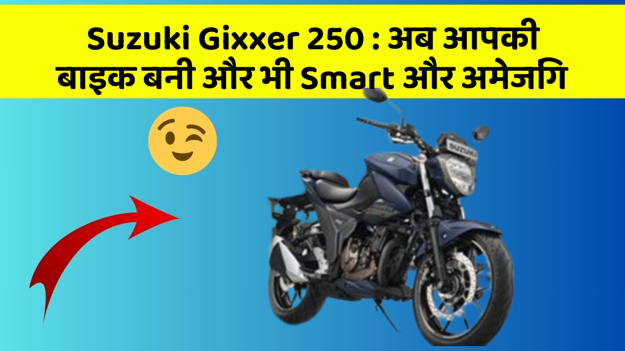 Suzuki Gixxer 250: अब आपकी बाइक बनी और भी Smart और अमेजिंग