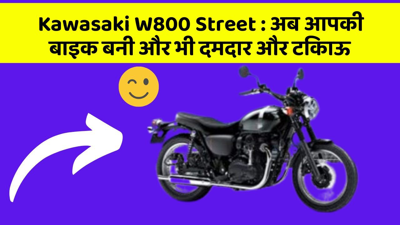 Kawasaki W800 Street : अब आपकी बाइक बनी और भी दमदार और टिकाऊ