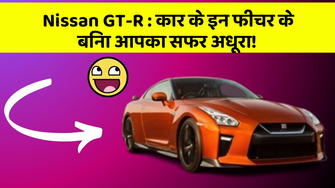Nissan GT-R: कार के इन फीचर के बिना आपका सफर अधूरा!