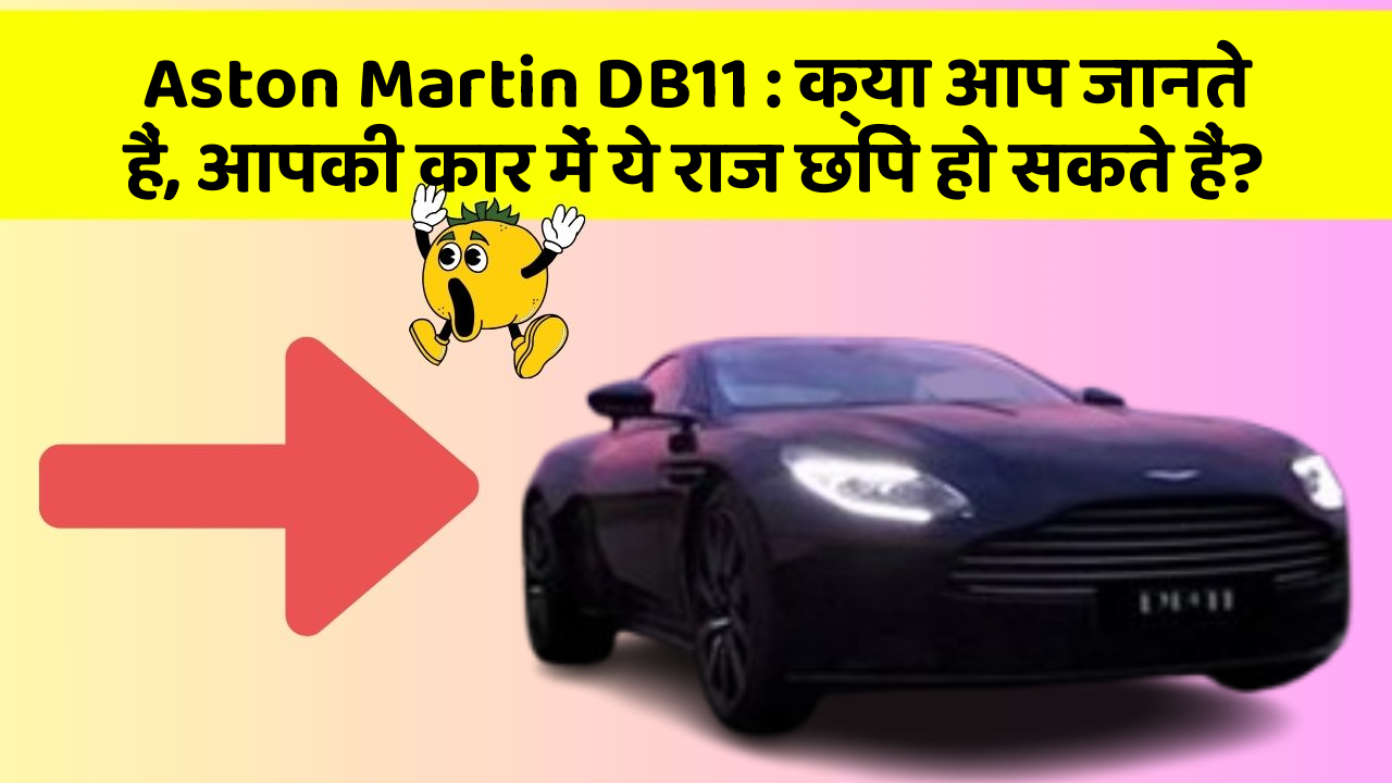 Aston Martin DB11: क्या आप जानते हैं, आपकी कार में ये राज छिपे हो सकते हैं?