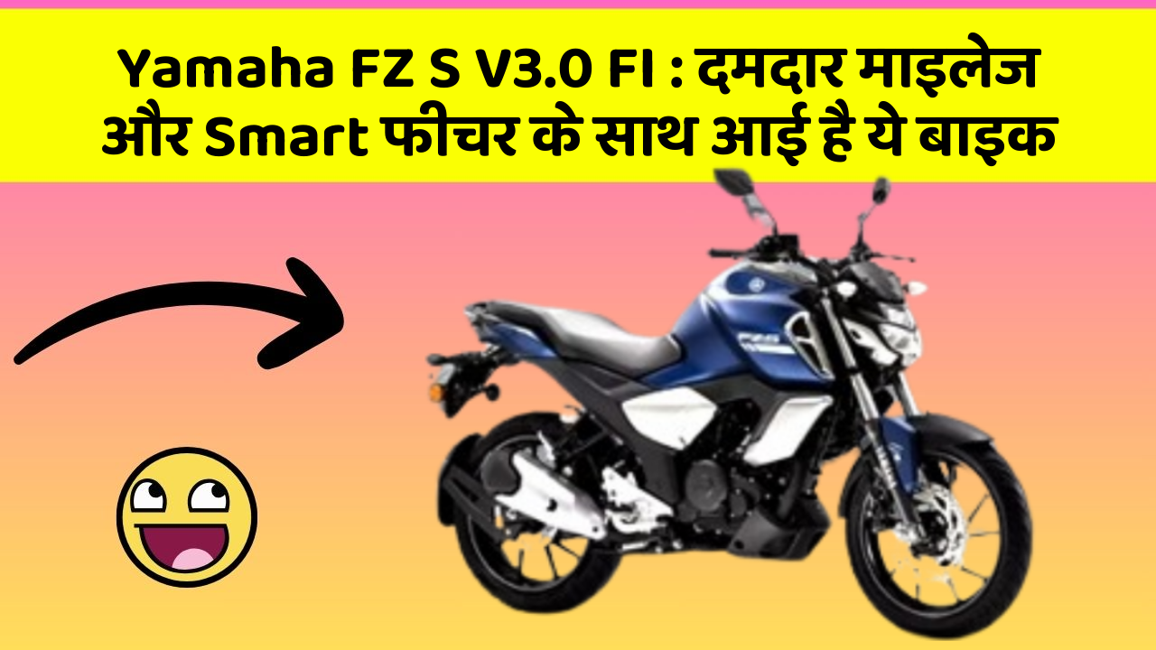 Yamaha FZ S V3.0 FI: दमदार माइलेज और Smart फीचर के साथ आई है ये बाइक