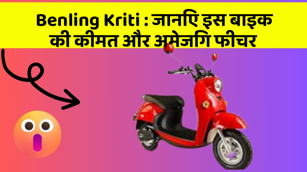 Benling Kriti: जानिए इस बाइक की कीमत और अमेजिंग फीचर