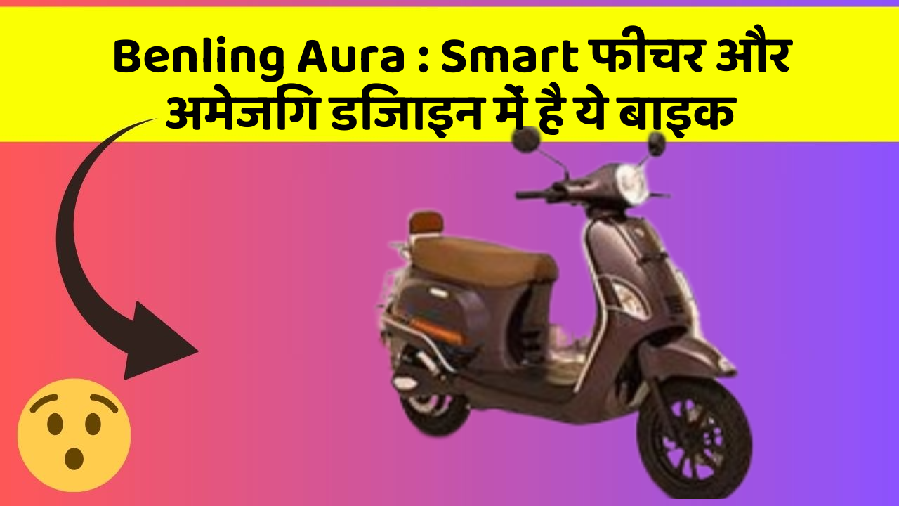 Benling Aura: Smart फीचर और अमेजिंग डिजाइन में है ये बाइक