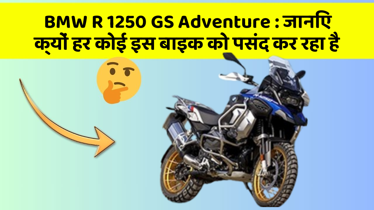 BMW R 1250 GS Adventure: जानिए क्यों हर कोई इस बाइक को पसंद कर रहा है