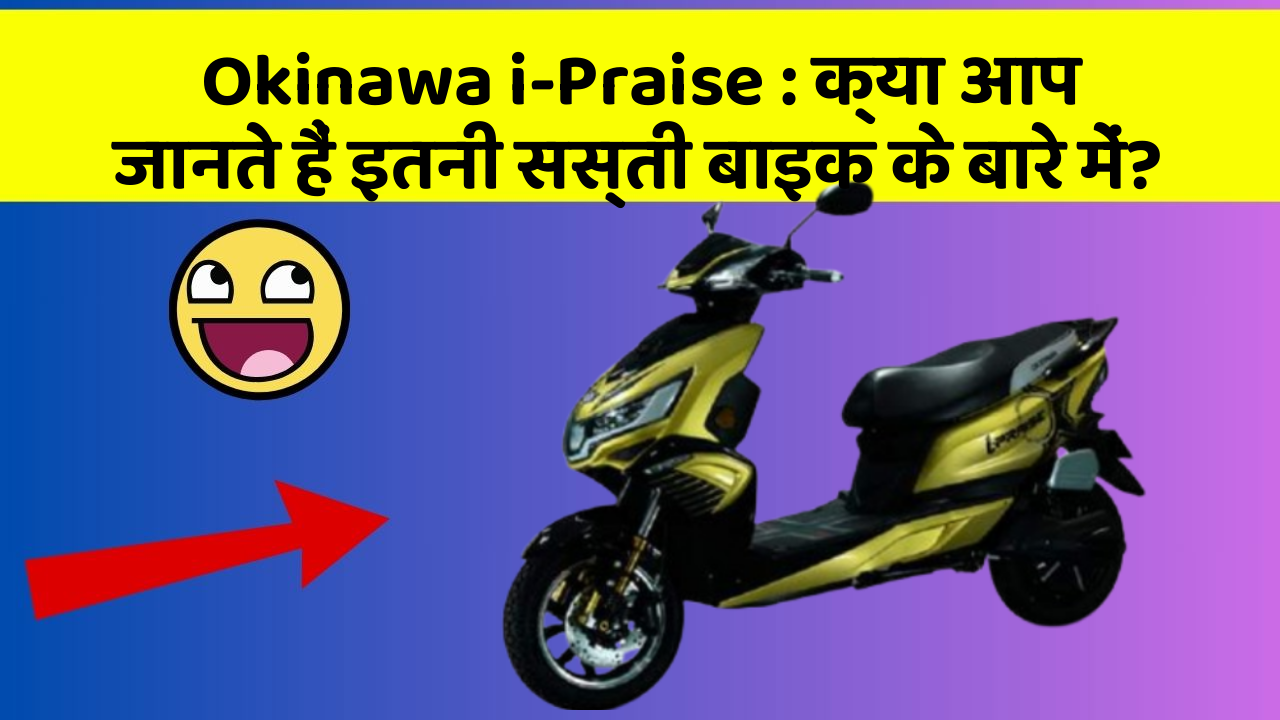 Okinawa i-Praise: क्या आप जानते हैं इतनी सस्ती बाइक के बारे में?
