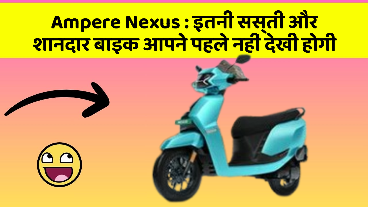 Ampere Nexus : इतनी सस्ती और शानदार बाइक आपने पहले नहीं देखी होगी
