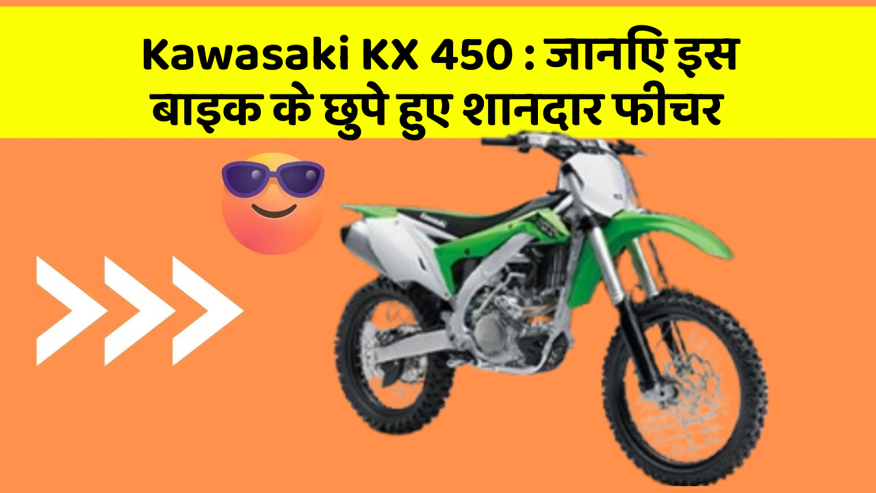 Kawasaki KX 450 : जानिए इस बाइक के छुपे हुए शानदार फीचर