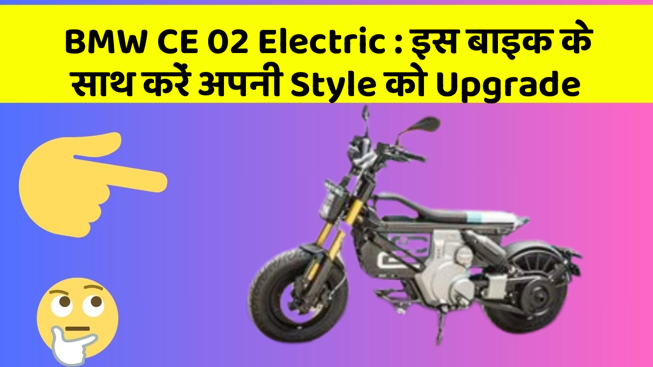 BMW CE 02 Electric : इस बाइक के साथ करें अपनी Style को Upgrade