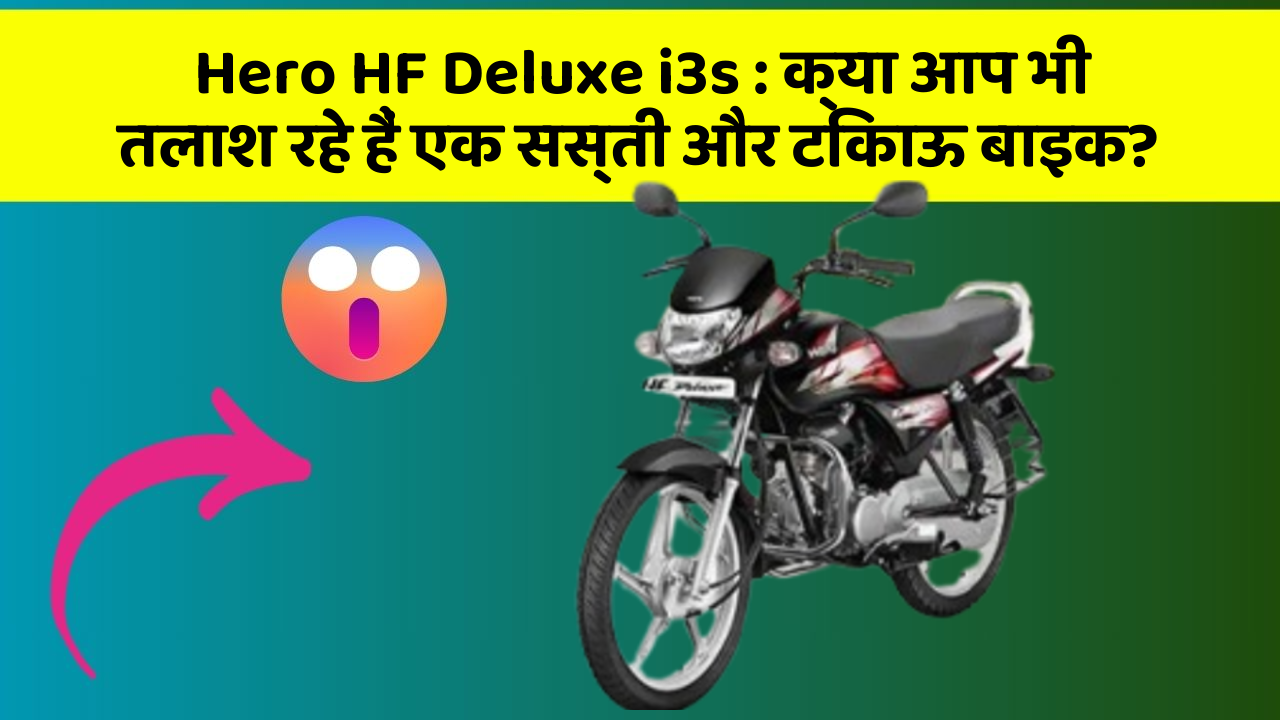 Hero HF Deluxe i3s : क्या आप भी तलाश रहे हैं एक सस्ती और टिकाऊ बाइक?