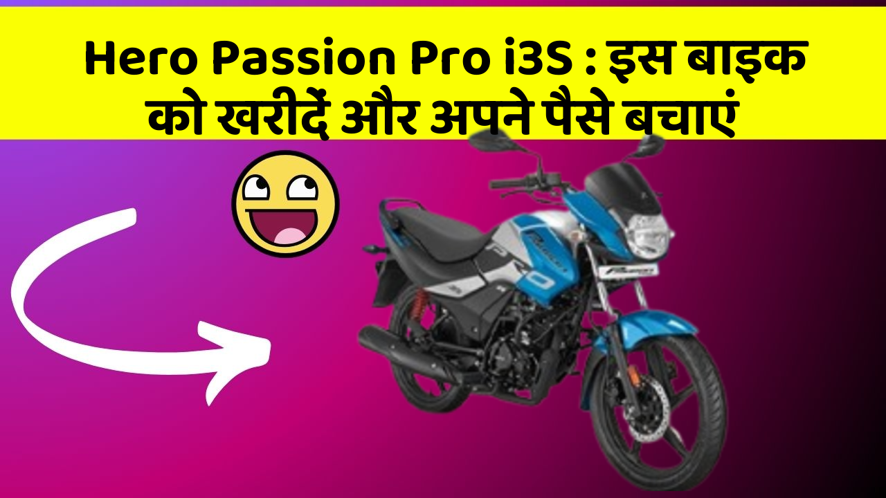 Hero Passion Pro i3S : इस बाइक को खरीदें और अपने पैसे बचाएं