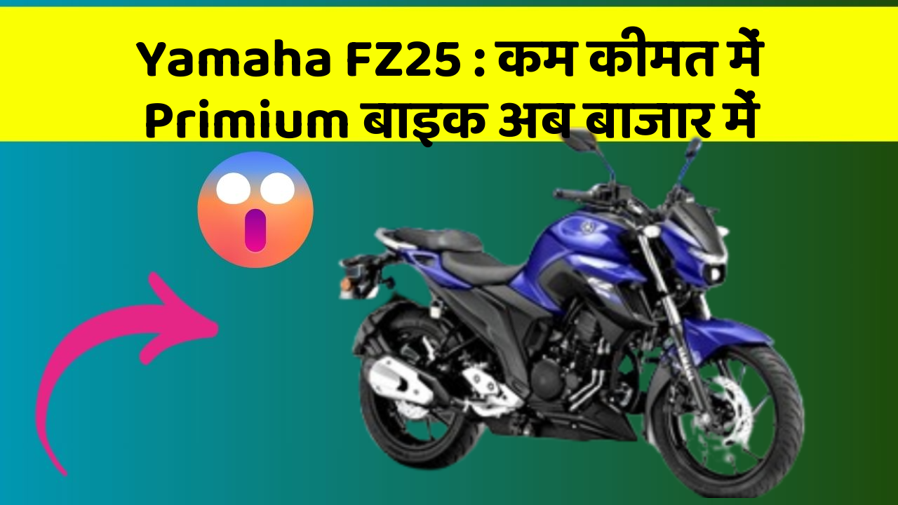 Yamaha FZ25: कम कीमत में Primium बाइक अब बाजार में