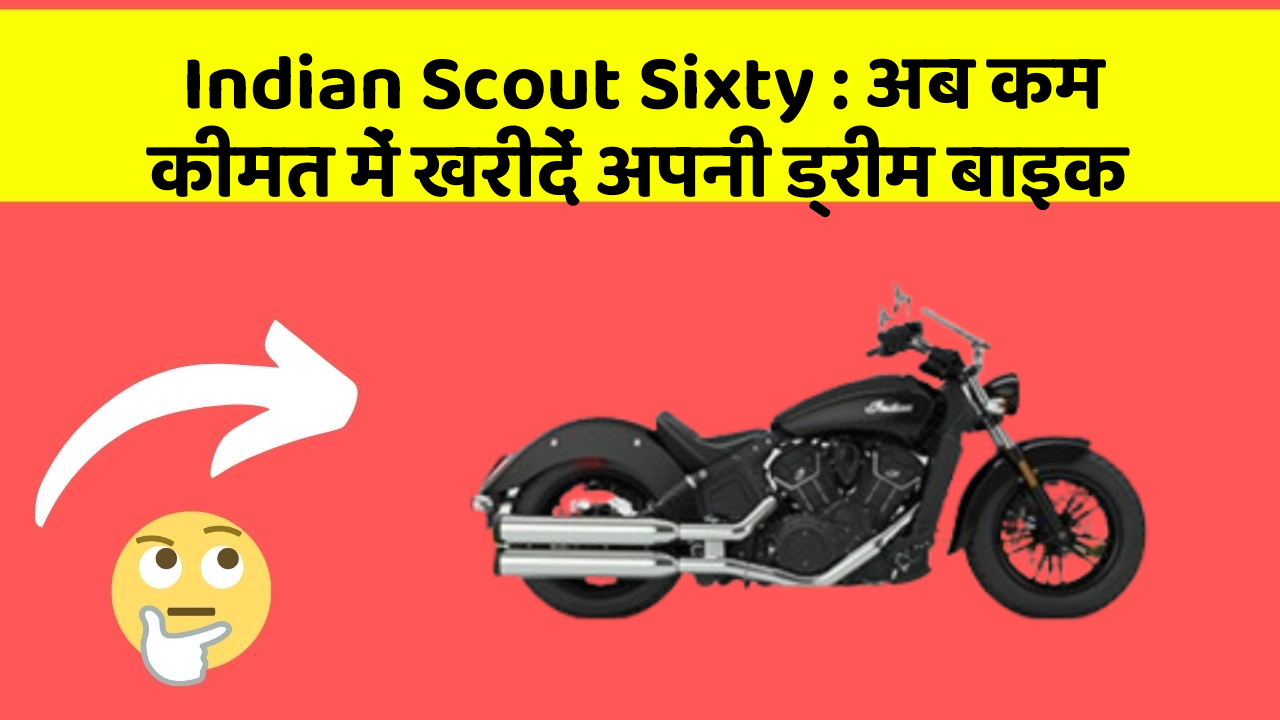 Indian Scout Sixty: अब कम कीमत में खरीदें अपनी ड्रीम बाइक