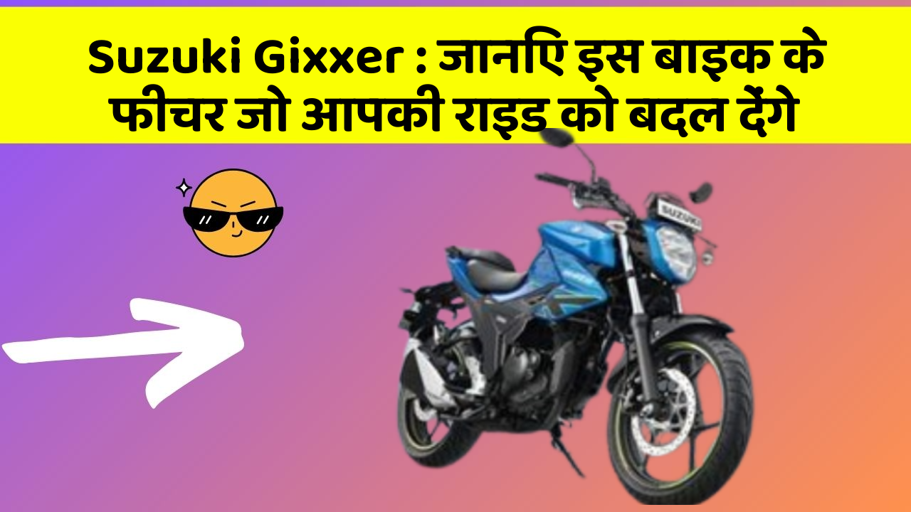 Suzuki Gixxer : जानिए इस बाइक के फीचर जो आपकी राइड को बदल देंगे