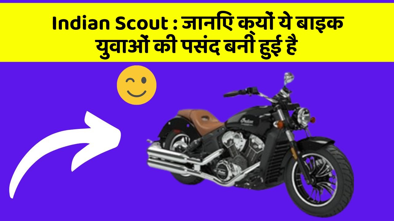Indian Scout: जानिए क्यों ये बाइक युवाओं की पसंद बनी हुई है
