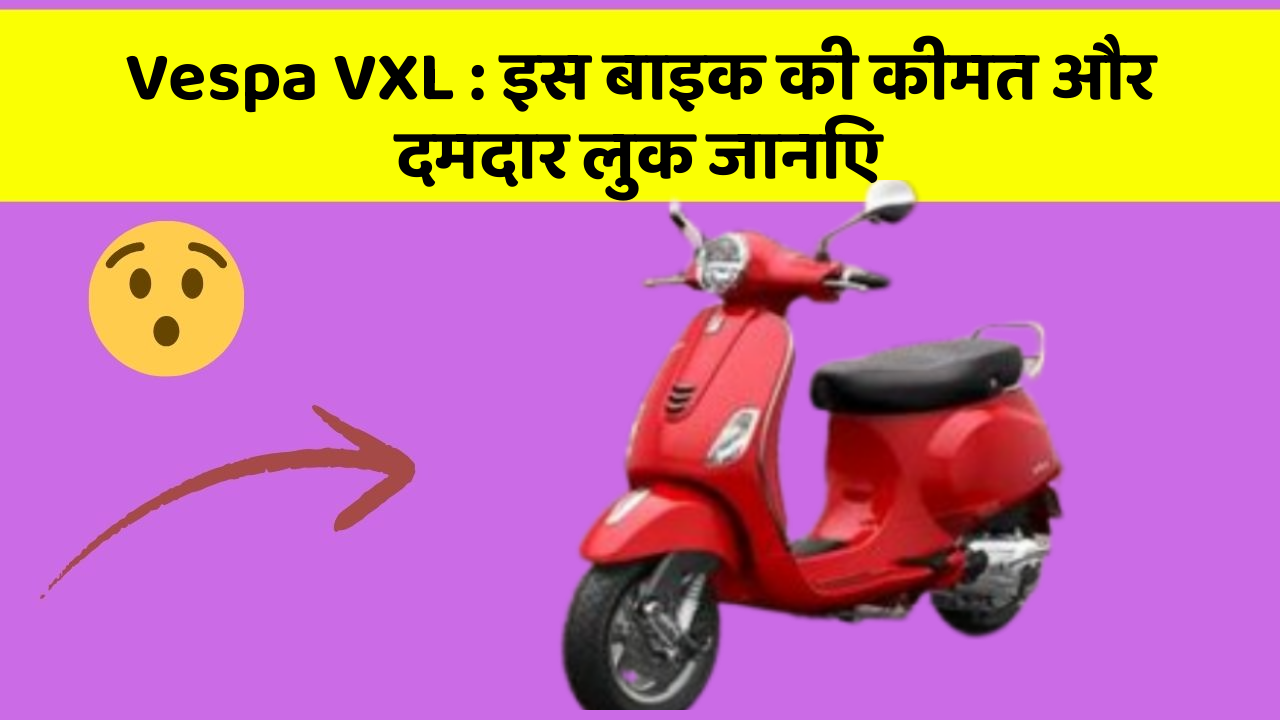 Vespa VXL : इस बाइक की कीमत और दमदार लुक जानिए
