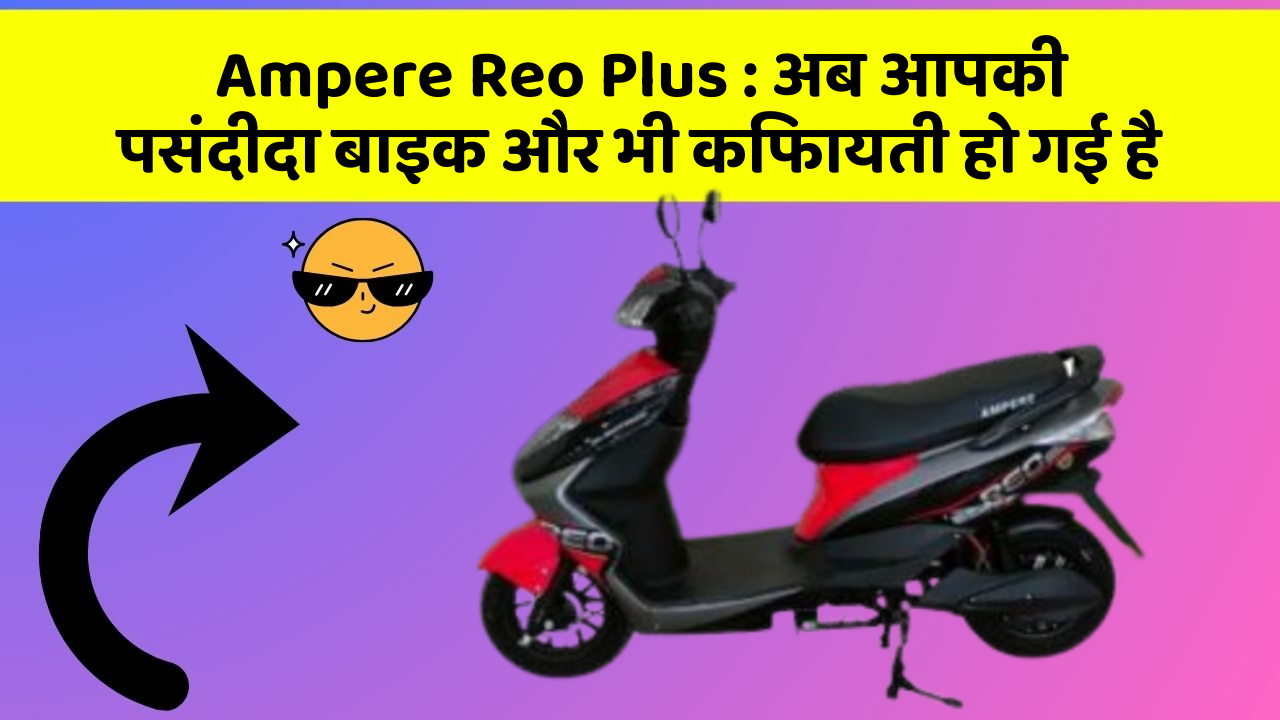 Ampere Reo Plus: अब आपकी पसंदीदा बाइक और भी किफायती हो गई है