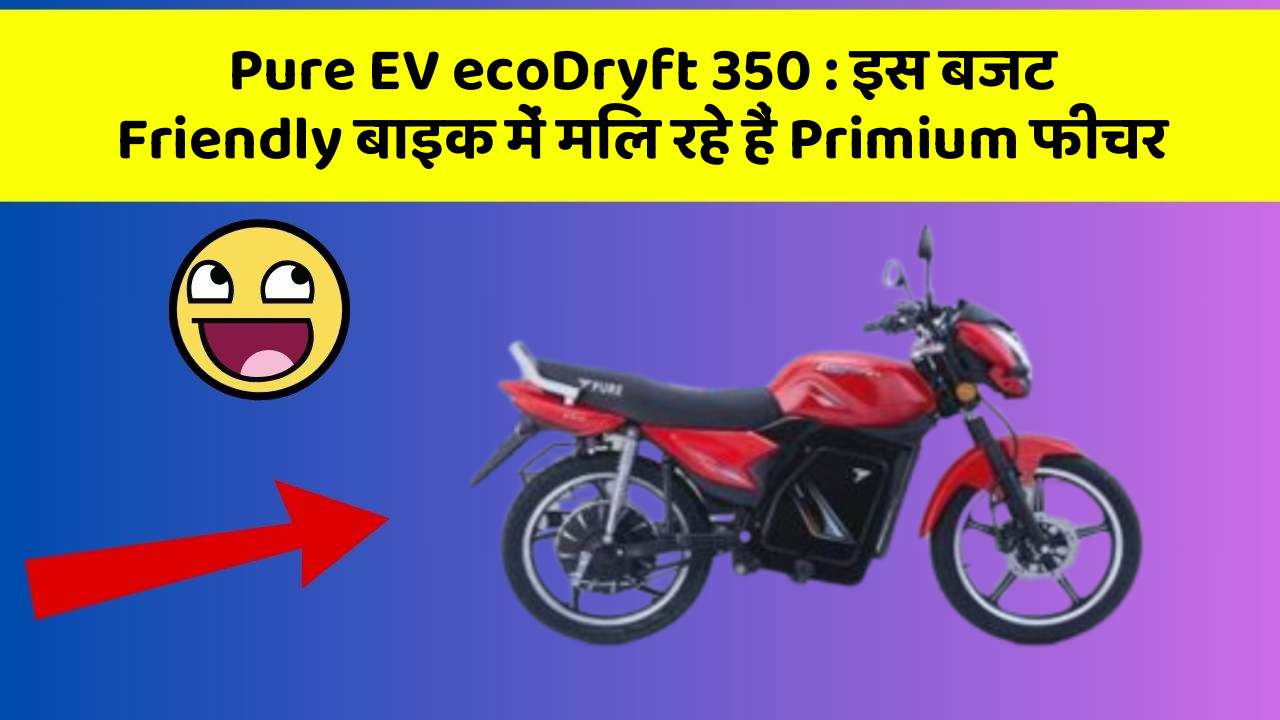 Pure EV ecoDryft 350: इस बजट Friendly बाइक में मिल रहे हैं Primium फीचर