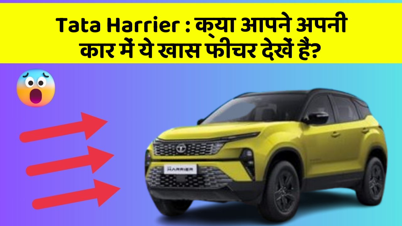 Tata Harrier: क्या आपने अपनी कार में ये खास फीचर देखें हैं?