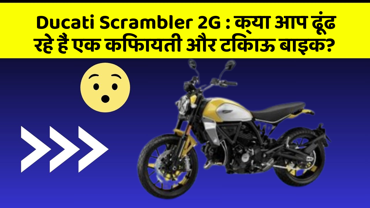 Ducati Scrambler 2G: क्या आप ढूंढ रहे हैं एक किफायती और टिकाऊ बाइक?