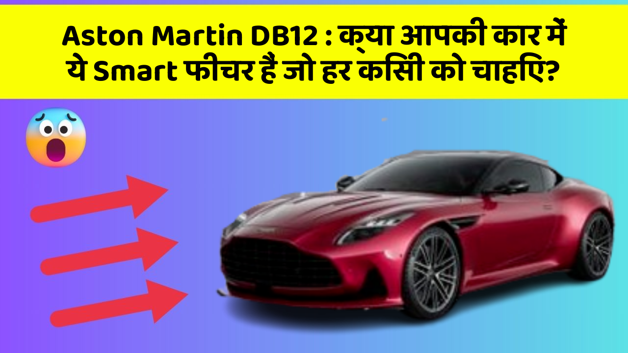 Aston Martin DB12: क्या आपकी कार में ये Smart फीचर हैं जो हर किसी को चाहिए?