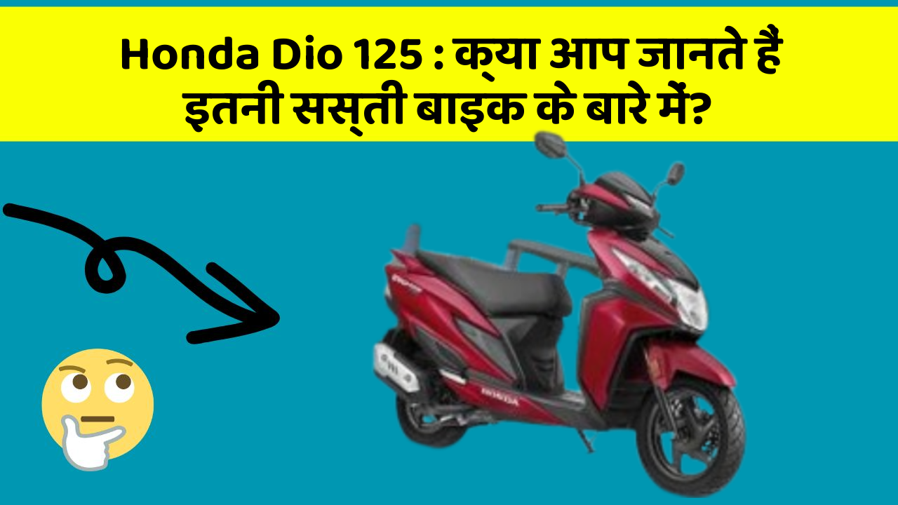 Honda Dio 125 : क्या आप जानते हैं इतनी सस्ती बाइक के बारे में?