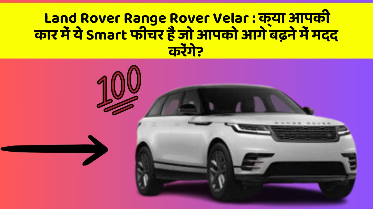 Land Rover Range Rover Velar : क्या आपकी कार में ये Smart फीचर हैं जो आपको आगे बढ़ने में मदद करेंगे?