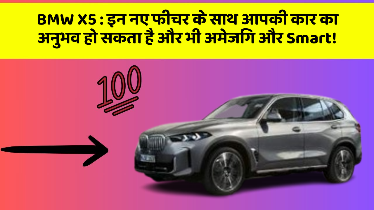BMW X5: इन नए फीचर के साथ आपकी कार का अनुभव हो सकता है और भी अमेजिंग और Smart!