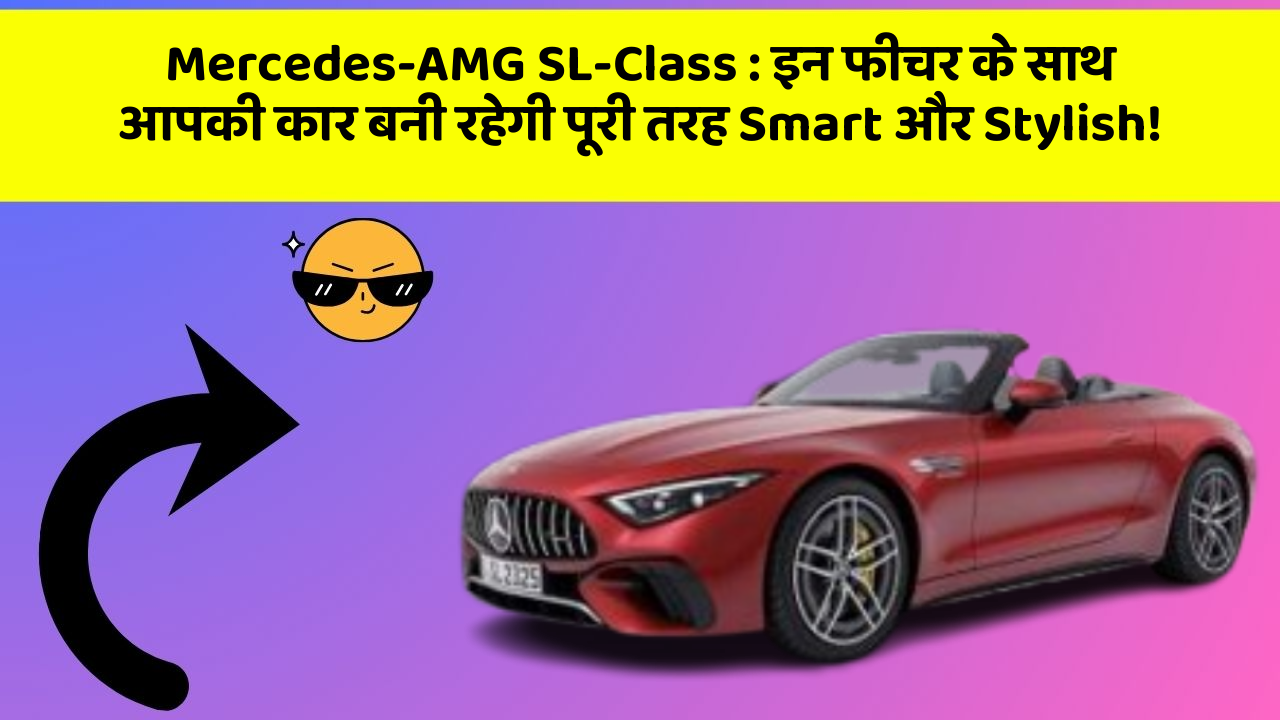 Mercedes-AMG SL-Class: इन फीचर के साथ आपकी कार बनी रहेगी पूरी तरह Smart और Stylish!