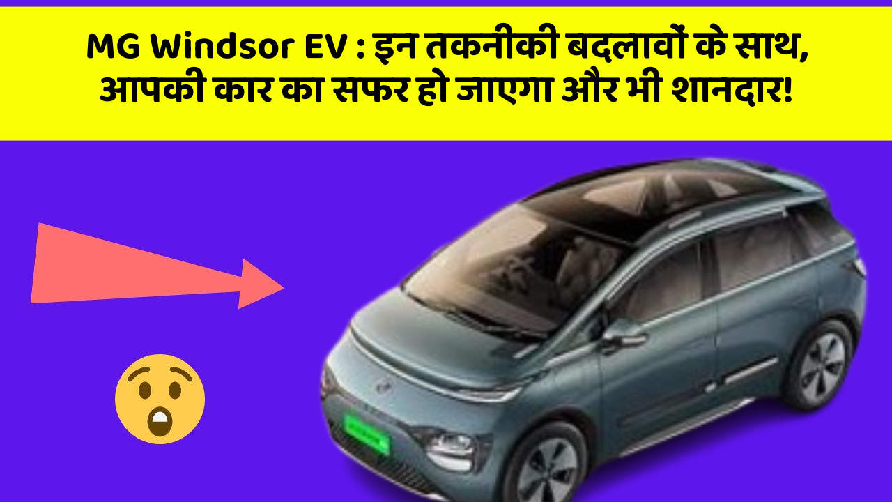 MG Windsor EV:इन तकनीकी बदलावों के साथ, आपकी कार का सफर हो जाएगा और भी शानदार!