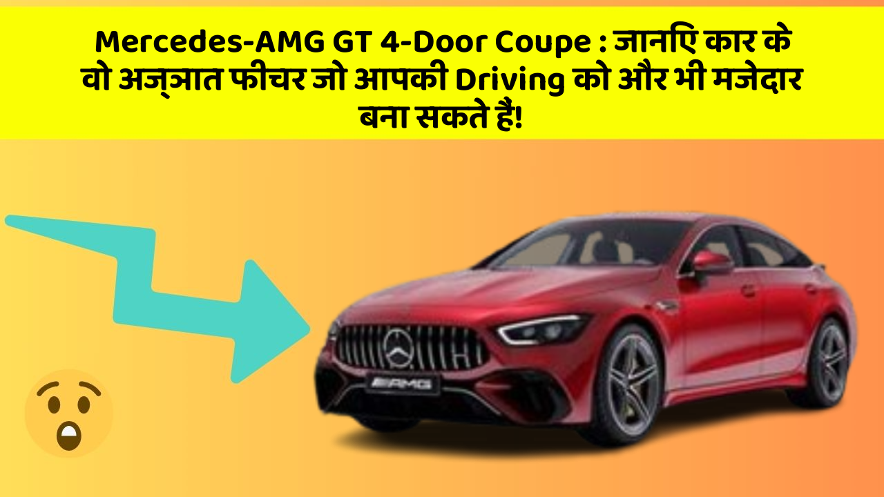 Mercedes-AMG GT 4-Door Coupe: जानिए कार के वो अज्ञात फीचर जो आपकी Driving को और भी मजेदार बना सकते हैं!