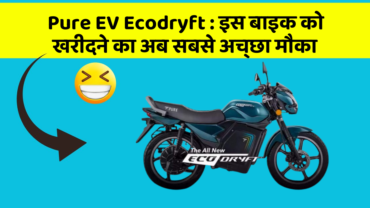 Pure EV Ecodryft : इस बाइक को खरीदने का अब सबसे अच्छा मौका