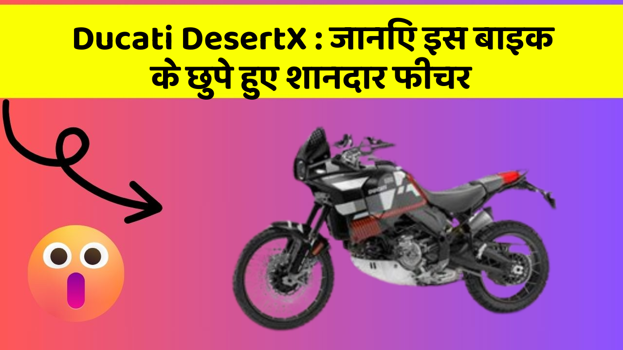 Ducati DesertX: जानिए इस बाइक के छुपे हुए शानदार फीचर